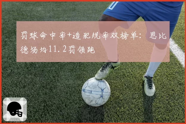 罚球命中率+造犯规率双榜单：恩比德场均11.2罚领跑