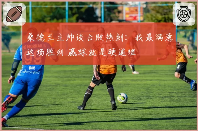 桑德兰主帅谈击败热刺:我最满意这场胜利 赢球就是硬道理